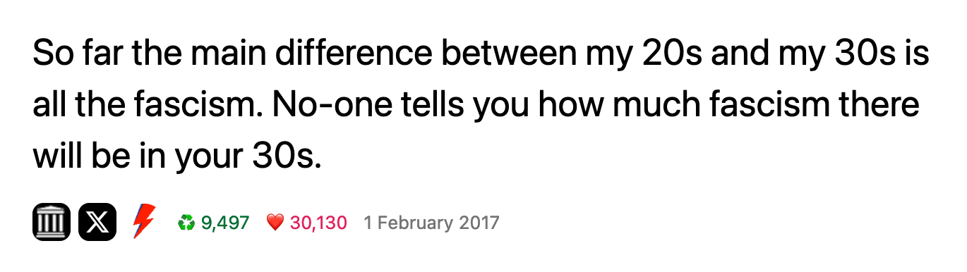 tweet reading 'So far the main difference between my 20s and my 30s is all the fascism. No-one tells you how much fascism there will be in your 30s.'