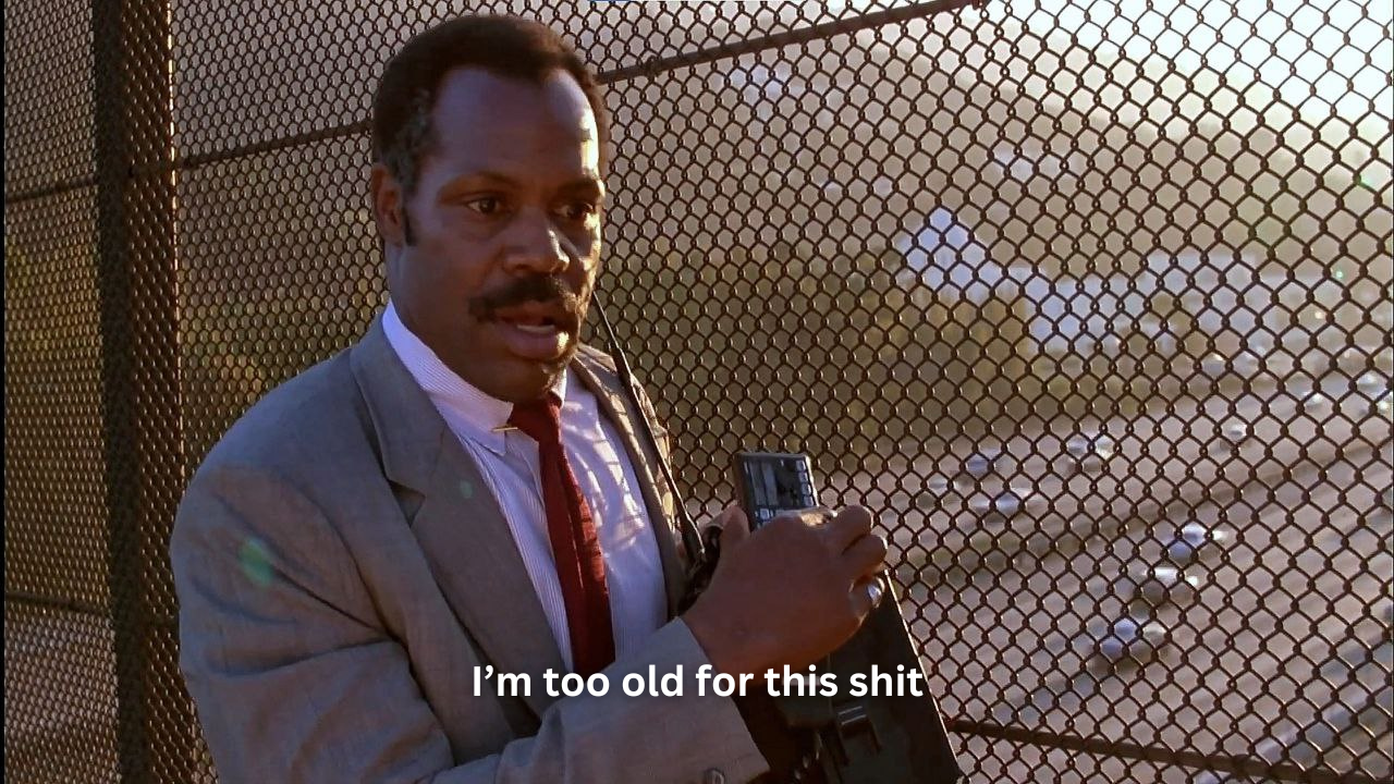Screenshot from Lethal Weapon showing Danny Glover's character saying "I'm too old for this shit"